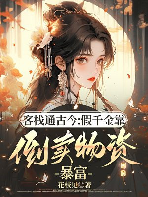 客栈通古今:假千金靠倒卖物资暴富全文免费阅读