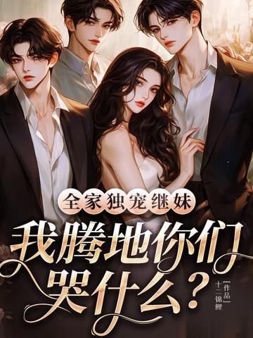 全家独宠继妹,我腾地你们哭什么?全文免费阅读