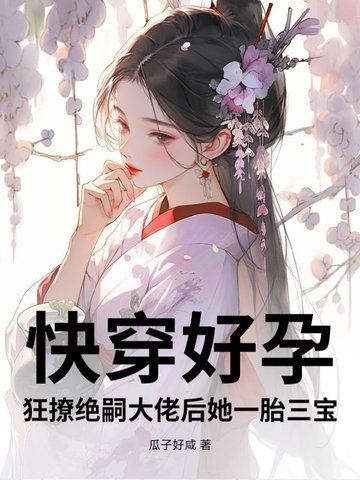 快穿好孕:狂撩绝嗣大佬后她一胎三宝全文免费阅读