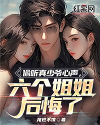 偷听真少爷心声,六个姐姐后悔了全文免费阅读