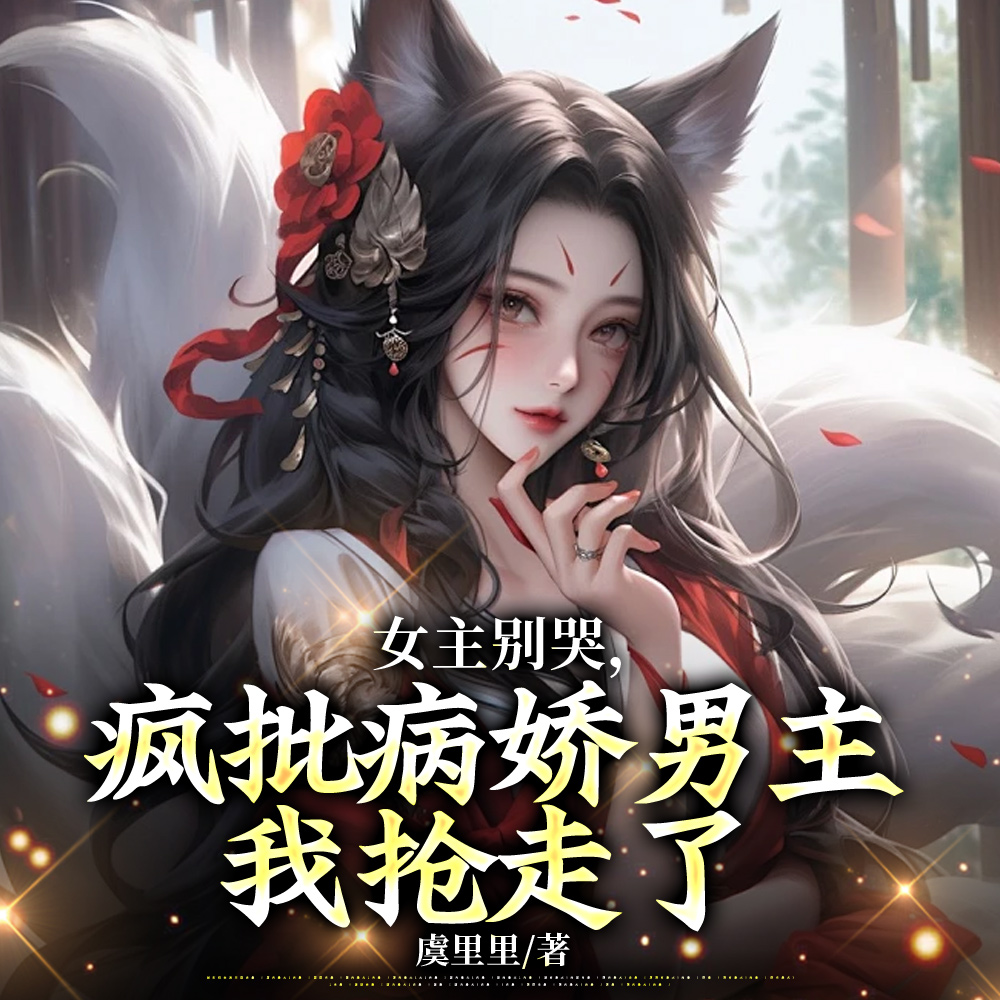 女主别哭,疯批病娇男主我抢走了全文免费阅读