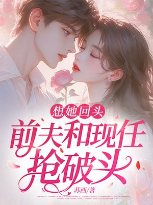想她回头,前夫和现任抢破头全文免费阅读