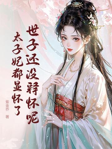 世子还没释怀呢,太子妃都显怀了全文免费阅读