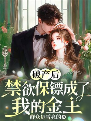 破产后,禁欲保镖成了我的金主全文免费阅读