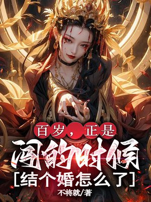 百岁,正是闯的时候,结个婚怎么了全文免费阅读