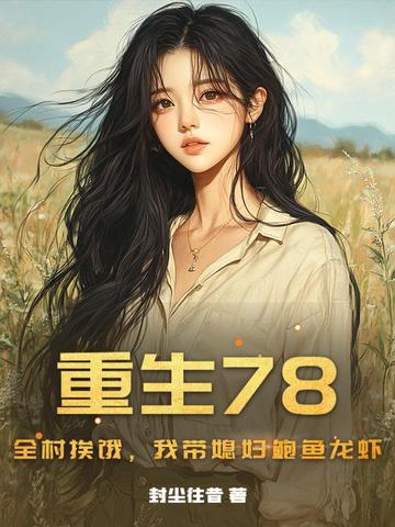 重生78:全村挨饿,我带媳妇鲍鱼龙虾全文免费阅读