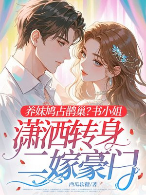 养妹鸠占鹊巢?书小姐潇洒转身二嫁豪门全文免费阅读