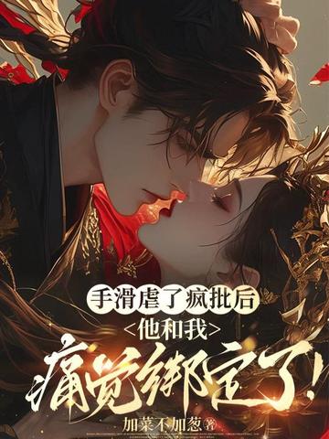 手滑虐了疯批后,他和我痛觉绑定了!全文免费阅读