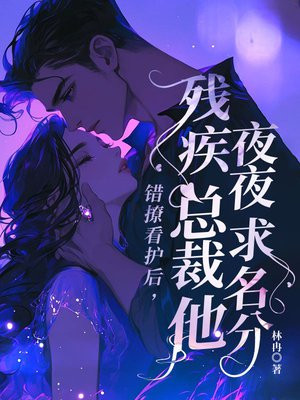 错撩看护后,残疾总裁他夜夜求名分全文免费阅读