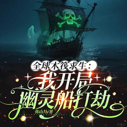 全球木筏求生:我开局幽灵船打劫全文免费阅读