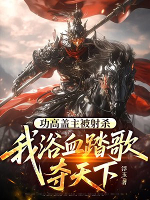 功高盖主被射杀,我浴血踏歌夺天下全文免费阅读