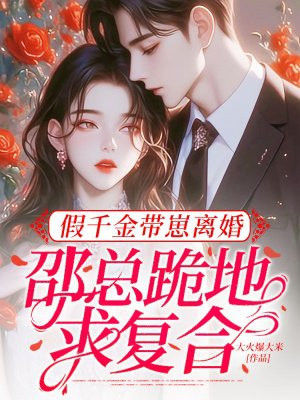 假千金带崽离婚,邵总跪地求复合全文免费阅读