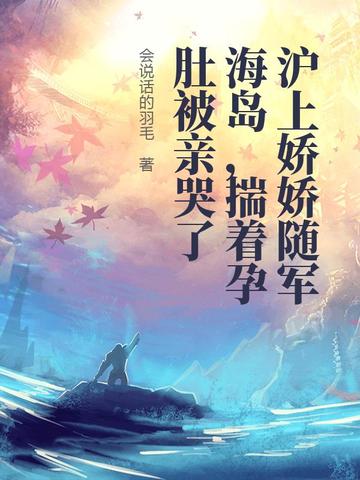 沪上娇娇随军海岛,揣着孕肚被亲哭了全文免费阅读