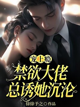 宠上瘾:禁欲大佬总诱她沉沦全文免费阅读